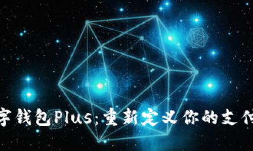 : 数字钱包Plus：重新定义你的支付体验