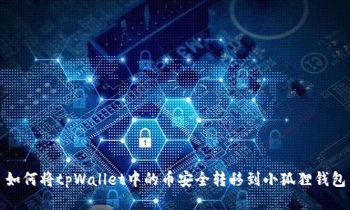 如何将tpWallet中的币安全转移到小狐狸钱包