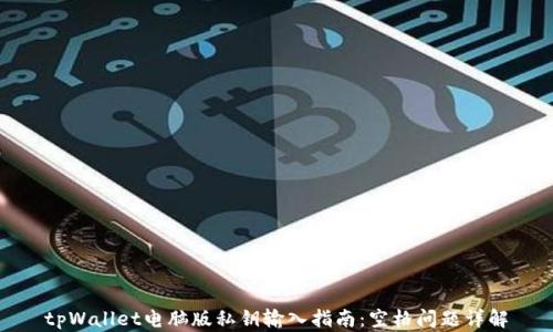 
tpWallet电脑版私钥输入指南：空格问题详解