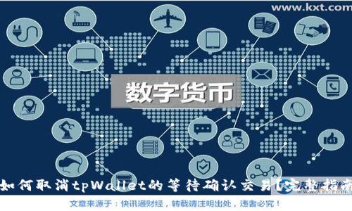 如何取消tpWallet的等待确认交易？完整指南