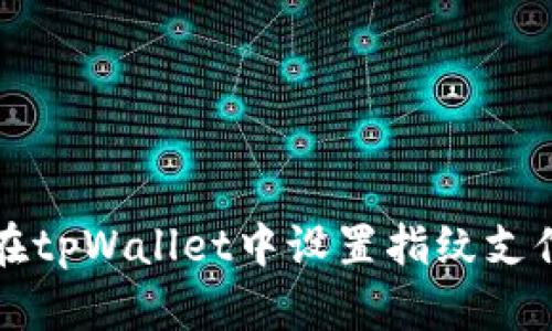如何在tpWallet中设置指纹支付功能