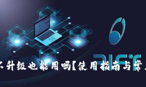 tpWallet不升级也能用吗？使用指南与常见问题解答