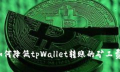 如何降低tpWallet转账的矿工