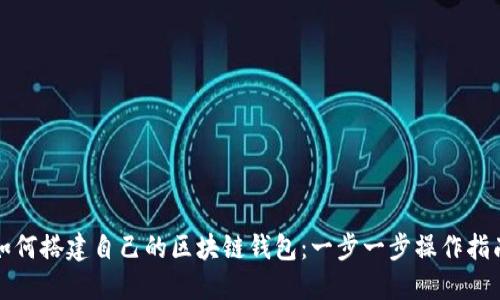 如何搭建自己的区块链钱包：一步一步操作指南