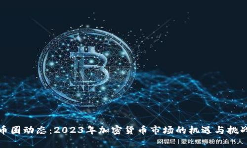 最新币圈动态：2023年加密货币市场的机遇与挑战分析
