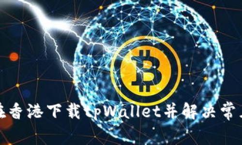 如何在香港下载tpWallet并解决常见问题