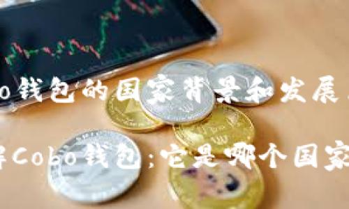 Cobo钱包的国家背景和发展历程

了解Cobo钱包：它是哪个国家的？