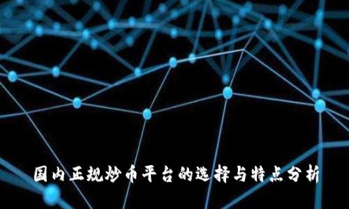 国内正规炒币平台的选择与特点分析