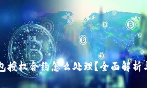 区块链钱包授权合约怎么处理？全面解析与解决方案