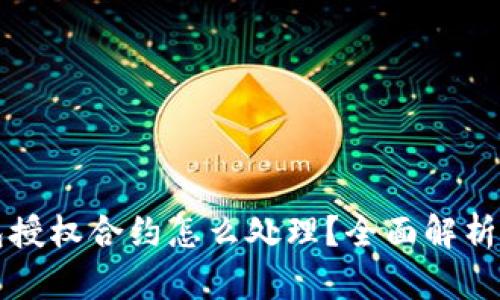 区块链钱包授权合约怎么处理？全面解析与解决方案