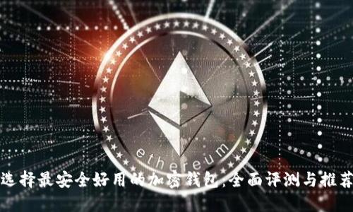 选择最安全好用的加密钱包：全面评测与推荐