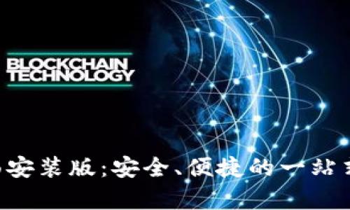 中本聪app下载桌面安装版：安全、便捷的一站式加密货币解决方案