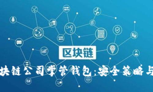 如何让区块链公司掌管钱包：安全策略与最佳实践