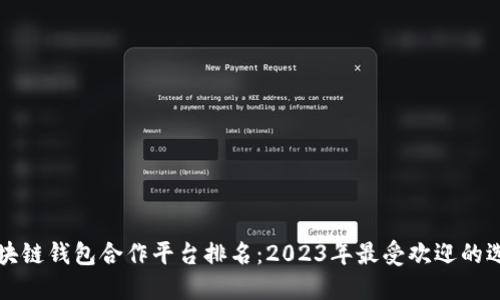 区块链钱包合作平台排名：2023年最受欢迎的选择