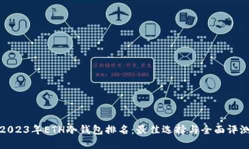 2023年ETH冷钱包排名：最佳选择与全面评测