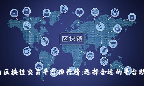 2023年国内区块链交易平台排行榜：选择合适的平台助你投资成功