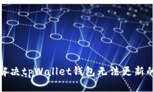 如何解决tpWallet钱包无法更新的问题