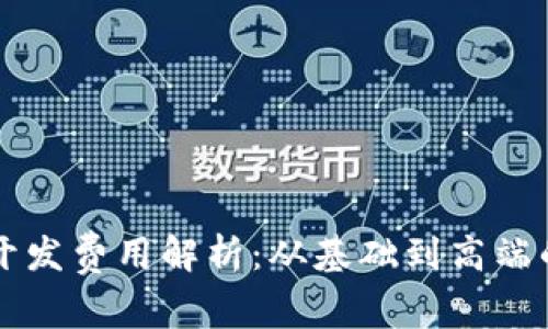 区块链钱包开发费用解析：从基础到高端的一站式指南