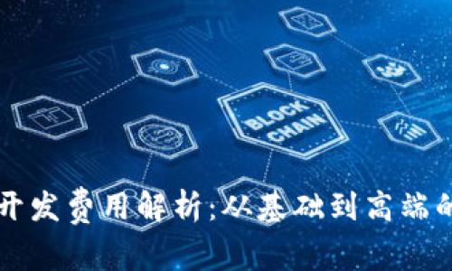 区块链钱包开发费用解析：从基础到高端的一站式指南