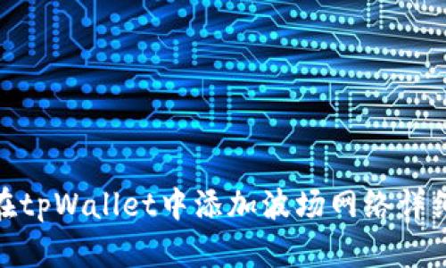 如何在tpWallet中添加波场网络详细步骤