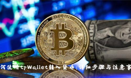 如何使用tpWallet转入货币：详细步骤与注意事项