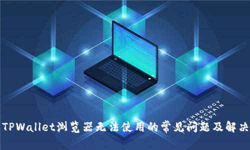 解决TPWallet浏览器无法使用的常见问题及解决方案