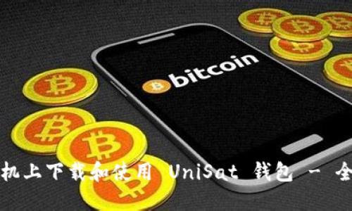 如何在手机上下载和使用 UniSat 钱包 - 全面的指南