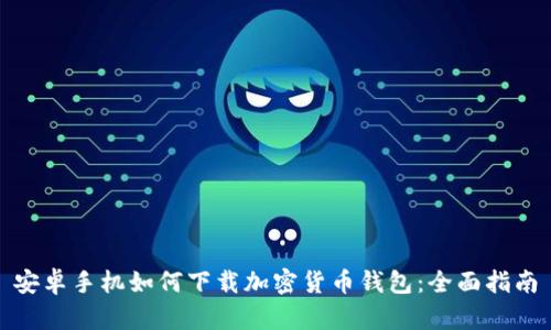 安卓手机如何下载加密货币钱包：全面指南