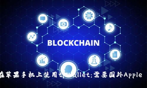 如何在苹果手机上使用tpWallet：需要国外Apple ID吗？