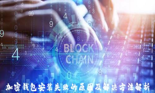 
加密钱包安装失败的原因及解决方法解析