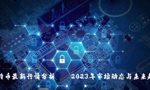莱特币最新行情分析 – 2023年市场动态与未来趋势