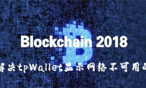 如何解决tpWallet显示网络不可用的问题