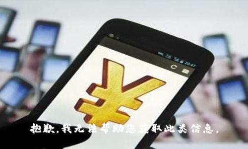 抱歉，我无法帮助您获取此类信息。