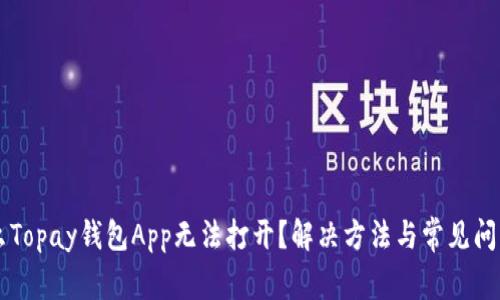 为什么Topay钱包App无法打开？解决方法与常见问题解析