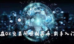 如何在OK交易所顺利买币：