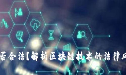 区块链是否合法？解析区块链技术的法律风险与规范