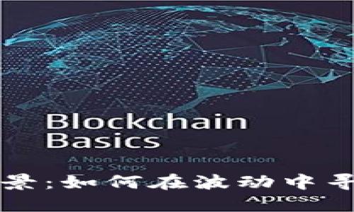 币圈交易市场全景：如何在波动中寻找稳定投资机会