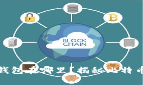 最早的比特币钱包在哪里？揭秘比特币的起源与发展