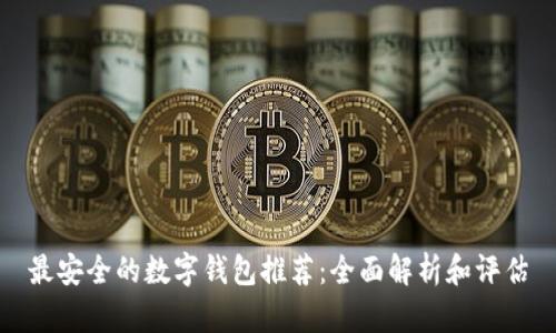 最安全的数字钱包推荐：全面解析和评估