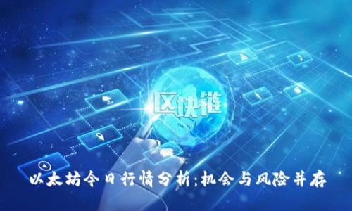 以太坊今日行情分析：机会与风险并存