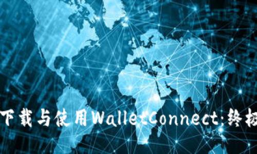 如何下载与使用WalletConnect：终极指南