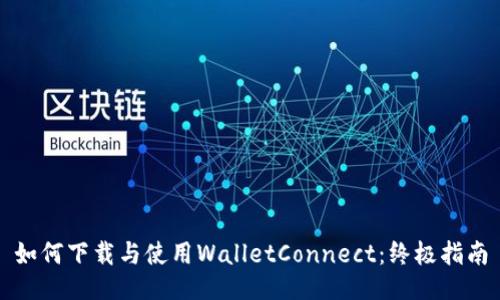 如何下载与使用WalletConnect：终极指南