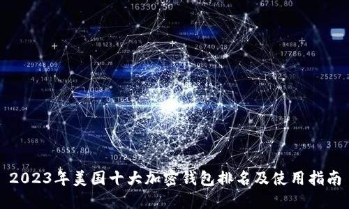 2023年美国十大加密钱包排名及使用指南