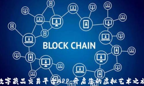 
数字藏品交易平台APP：开启您的虚拟艺术之旅