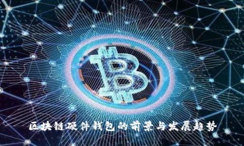 区块链硬件钱包的前景与发展趋势