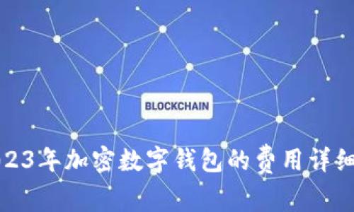 : 2023年加密数字钱包的费用详细解析