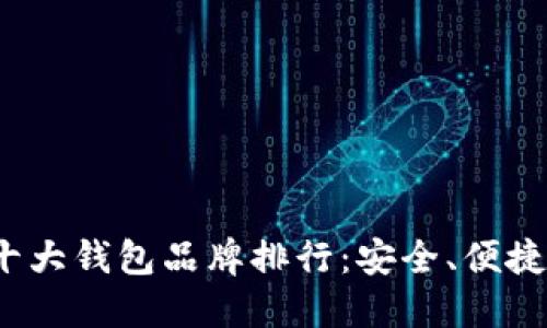 加密货币十大钱包品牌排行：安全、便捷、实力之选