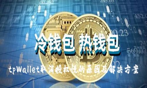 tpWallet取消授权慢的原因及解决方案