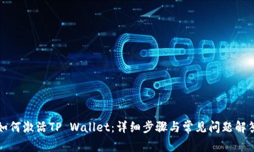如何激活TP Wallet：详细步骤与常见问题解答