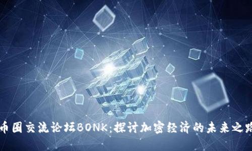 币圈交流论坛BONK：探讨加密经济的未来之路